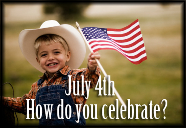 July 4th - How do you Celebrate?